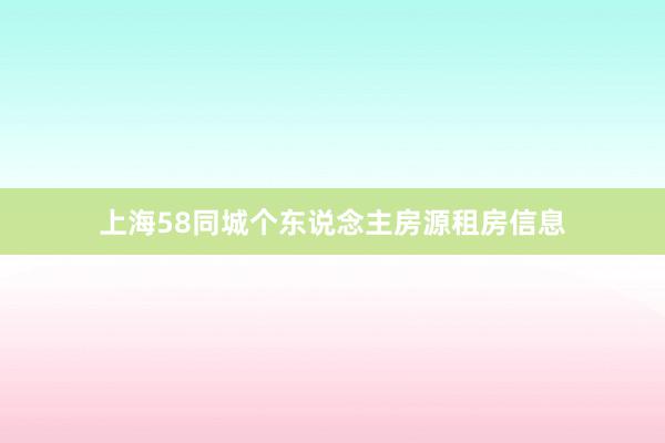 上海58同城个东说念主房源租房信息